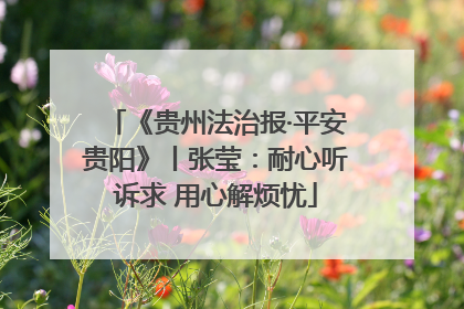 《贵州法治报·平安贵阳》丨张莹：耐心听诉求 用心解烦忧
