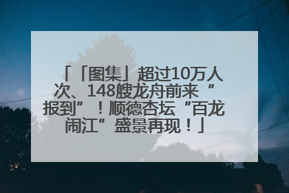 「图集」超过10万人次、148艘龙舟前来“报到”！顺德杏坛“百龙闹江”盛景再现！
