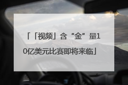 「视频」含“金”量10亿美元比赛即将来临