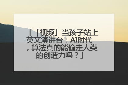 「视频」当孩子站上英文演讲台：AI时代，算法真的能偷走人类的创造力吗？