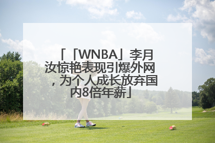 「WNBA」李月汝惊艳表现引爆外网，为个人成长放弃国内8倍年薪