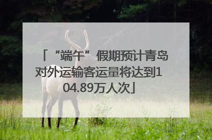 “端午”假期预计青岛对外运输客运量将达到104.89万人次