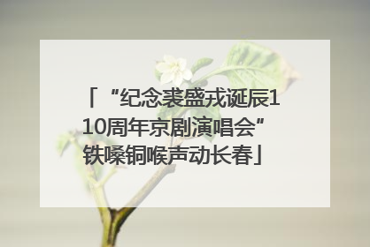 “纪念裘盛戎诞辰110周年京剧演唱会”铁嗓铜喉声动长春