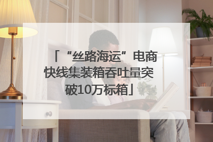 “丝路海运”电商快线集装箱吞吐量突破10万标箱