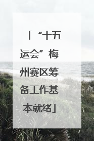 “十五运会”梅州赛区筹备工作基本就绪