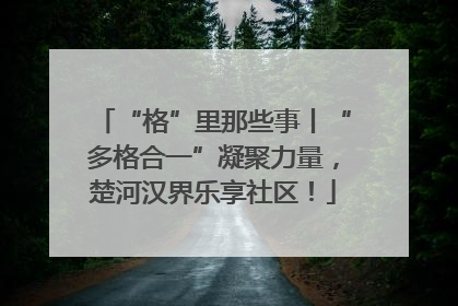 “格”里那些事丨“多格合一”凝聚力量，楚河汉界乐享社区！