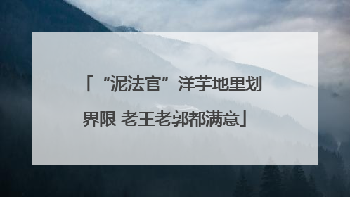 “泥法官”洋芋地里划界限 老王老郭都满意