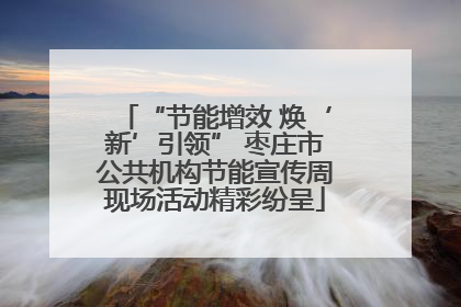 “节能增效 焕‘新’引领” 枣庄市公共机构节能宣传周现场活动精彩纷呈