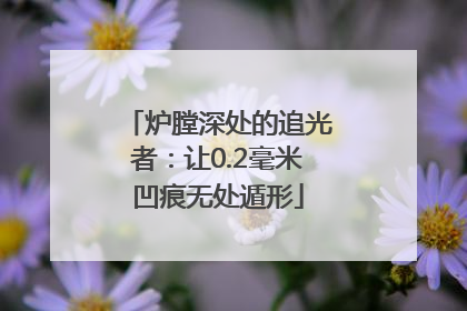 炉膛深处的追光者：让0.2毫米凹痕无处遁形