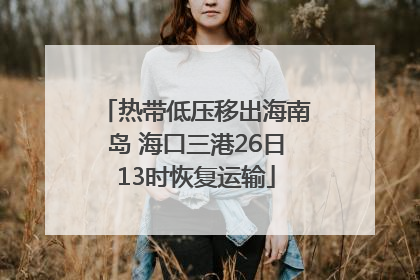 热带低压移出海南岛 海口三港26日13时恢复运输