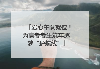 爱心车队就位！为高考考生筑牢逐梦“护航线”