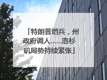 特朗普增兵，州政府调人……洛杉矶局势持续紧张