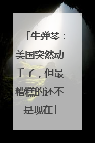 牛弹琴：美国突然动手了，但最糟糕的还不是现在