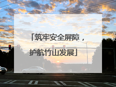 筑牢安全屏障，护航竹山发展
