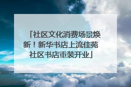 社区文化消费场景焕新！新华书店上流佳苑社区书店重装开业