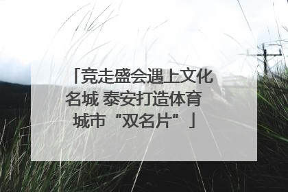 竞走盛会遇上文化名城 泰安打造体育城市“双名片”