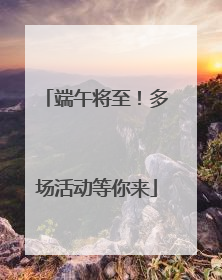 端午将至！多场活动等你来