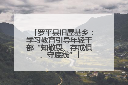 罗平县旧屋基乡：学习教育引导年轻干部“知敬畏、存戒惧、守底线”