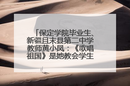 保定学院毕业生、新疆且末县第二中学教师黄小凤：《歌唱祖国》是她教会学生的第一首歌