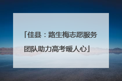 佳县：路生梅志愿服务团队助力高考暖人心