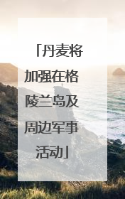 丹麦将加强在格陵兰岛及周边军事活动