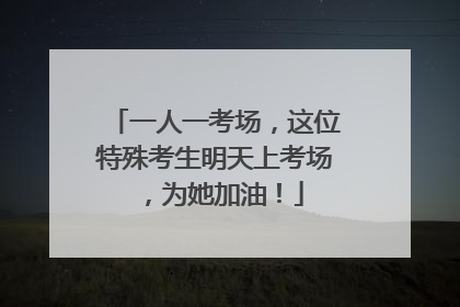 一人一考场，这位特殊考生明天上考场，为她加油！