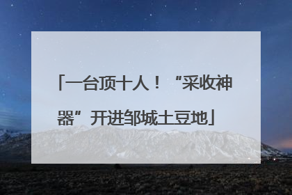 一台顶十人！“采收神器”开进邹城土豆地