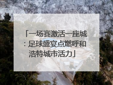 一场赛激活一座城：足球盛宴点燃呼和浩特城市活力