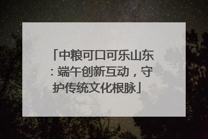 中粮可口可乐山东：端午创新互动，守护传统文化根脉