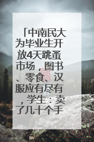 中南民大为毕业生开放4天跳蚤市场，图书、零食、汉服应有尽有，学生：卖了几十个手串