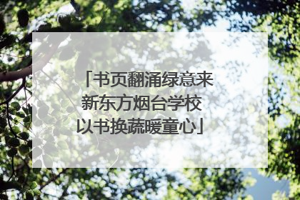 书页翻涌绿意来 新东方烟台学校以书换蔬暖童心