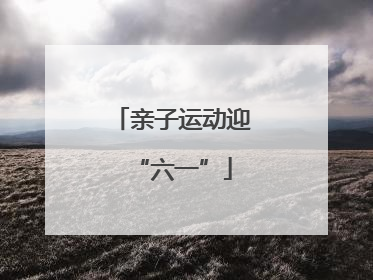 亲子运动迎“六一”