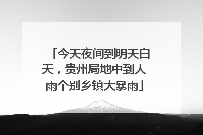 今天夜间到明天白天，贵州局地中到大雨个别乡镇大暴雨