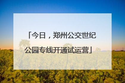 今日，郑州公交世纪公园专线开通试运营