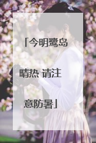 今明鹭岛晴热 请注意防暑
