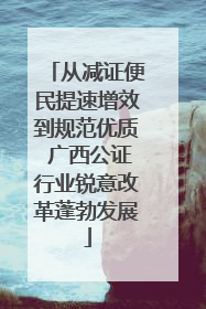 从减证便民提速增效到规范优质 广西公证行业锐意改革蓬勃发展