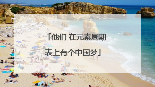 他们 在元素周期表上有个中国梦