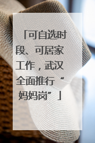 可自选时段、可居家工作，武汉全面推行“妈妈岗”