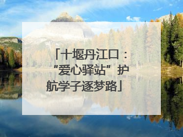 十堰丹江口：“爱心驿站”护航学子逐梦路