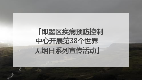 即墨区疾病预防控制中心开展第38个世界无烟日系列宣传活动