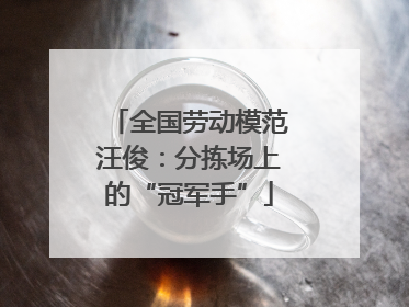 全国劳动模范汪俊：分拣场上的“冠军手”