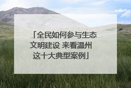 全民如何参与生态文明建设 来看温州这十大典型案例