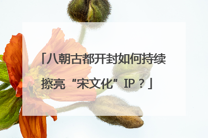八朝古都开封如何持续擦亮“宋文化”IP？