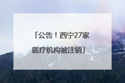 公告！西宁27家医疗机构被注销
