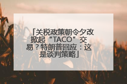 关税政策朝令夕改掀起“TACO”交易？特朗普回应：这是谈判策略