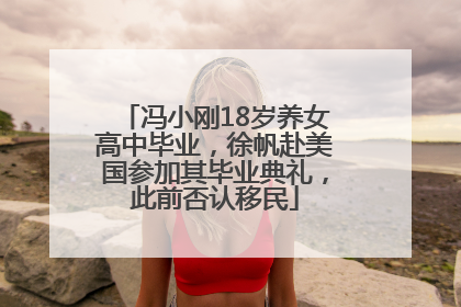 冯小刚18岁养女高中毕业，徐帆赴美国参加其毕业典礼，此前否认移民