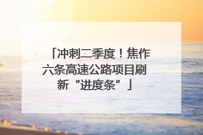 冲刺二季度！焦作六条高速公路项目刷新“进度条”