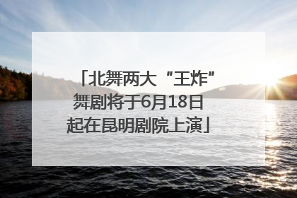 北舞两大“王炸”舞剧将于6月18日起在昆明剧院上演
