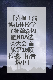 喜报！淄博市体校学子杨瀚森闪耀NBA选秀大会 首轮第16顺位被开拓者选中