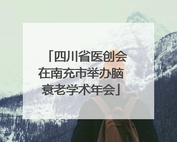 四川省医创会在南充市举办脑衰老学术年会
